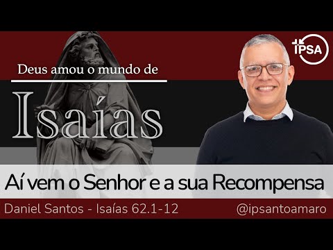 10. Aí vem o Senhor e a sua Recompensa (Isaías 62.1-12) – Rev. Daniel Santos