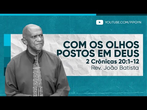 Com os olhos postos em Deus (2 Crônicas 20:1-12) | Rev. João Batista