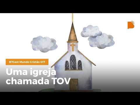 Uma igreja chamada TOV – BTCast MC 017