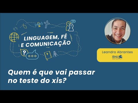 Linguagem, Fé e Comunicação: Quem é que vai passar no teste do xis? | Leandro A. | IBNU | 05