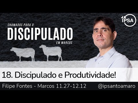 18. Discipulado e Produtividade! (Marcos 11.27-12.12) – Rev. Filipe Fontes