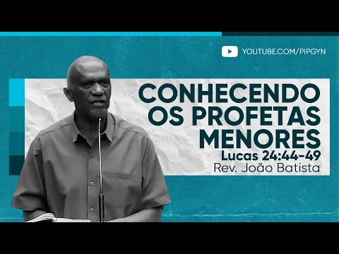 Conhecendo os profetas menores (Lucas 24:44-49) | Rev. João Batista