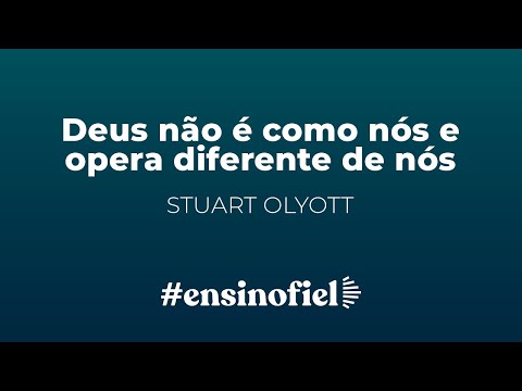 Deus não é como nós e opera diferente de nós – Stuart Olyott