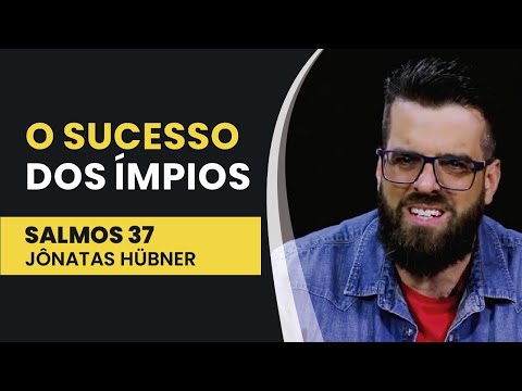 O Sucesso dos Ímpios – Salmos 37  | Jônatas Hübner | IBNU