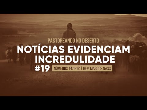 Notícias evidenciam  Incredulidade (Números 14:1-12) | Rev. Marcos Nass