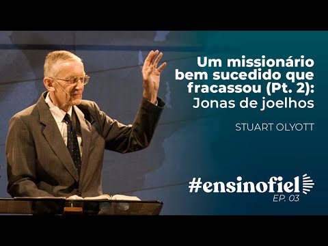 Um missionário bem sucedido que fracassou (Pt. 2): Jonas de joelhos – Stuart Olyott #EnsinoFiel 003