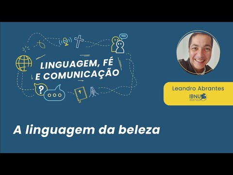 Linguagem, Fé e Comunicação: A linguagem da beleza | Leandro Abrantes | IBNU | 11