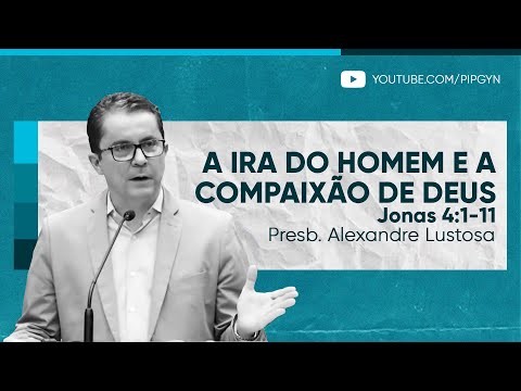 A ira do homem e a compaixão de Deus (Jonas 4:1-11) | Presb. Alexandre Lustosa Pereira