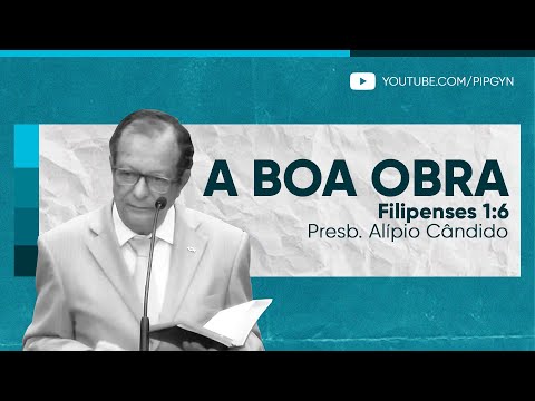 A boa obra (Filipenses 1:6) | Presb. Alípio Cândido