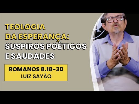Teologia da Esperança: Suspiros Poéticos e Saudades – Romanos 8.18-30  | Luiz Sayão | IBNU