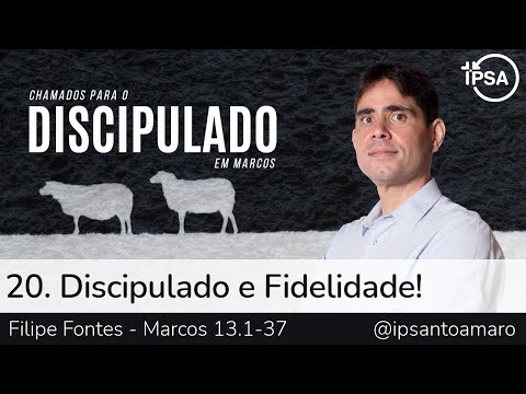 20. Discipulado e Fidelidade! (Marcos 13.1-37) – Filipe Fontes