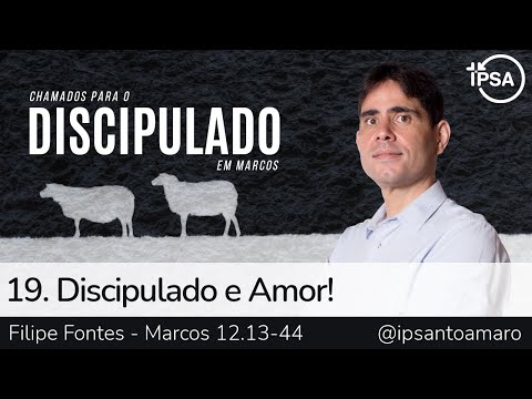 19. Discipulado e amor! (Marcos 12.13-44) – Rev. Filipe Fontes
