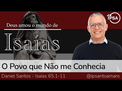 13. O Povo que Não me Conhecia (Isaías 65.1-11) – Rev. Daniel Santos