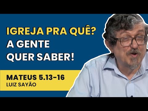 Igreja Pra Quê? A Gente Quer Saber – Mateus 5.13-16  | Luiz Sayão | IBNU