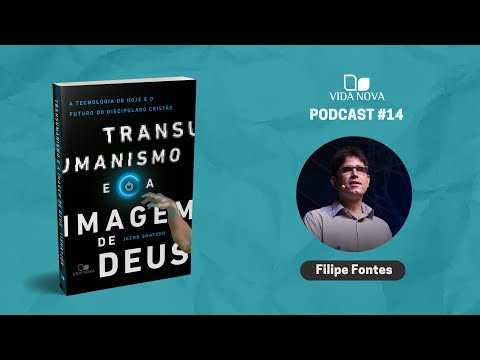 TRANSUMANISMO E A IMAGEM DE DEUS – COM FILIPE FONTES | PODCAST EDIÇÕES VIDA NOVA #17