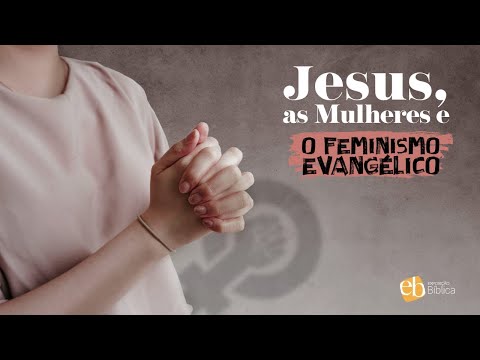 Jesus, as Mulheres e o Feminismo Evangélico. Michel Augusto