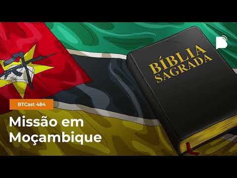 Missão em Moçambique – BTCast 484