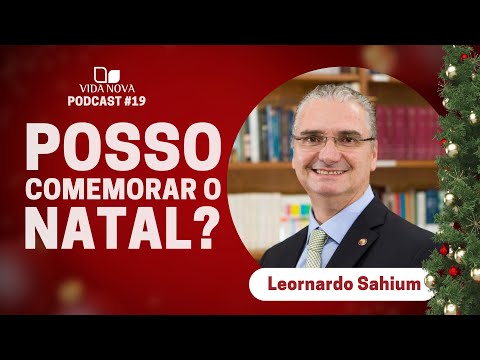 O CRISTÃO PODE COMEMORAR O NATAL?  – COM LEONARDO SAHIUM  | PODCAST EDIÇÕES VIDA NOVA #19