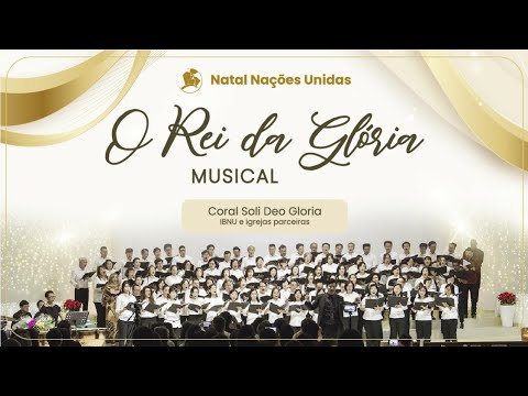 Natal Nações Unidas | O Rei da Glória – Coral Soli Deo Gloria | IBNU