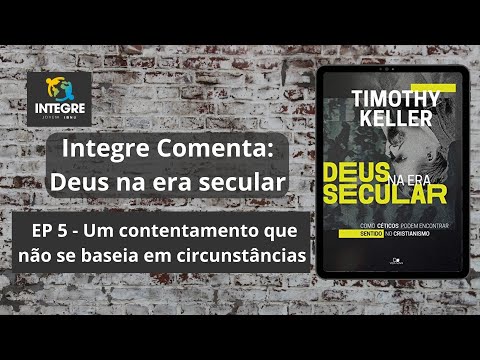 EP 5 – Um contentamento que não se baseia em circunstâncias | Integre comenta: Deus na era secular