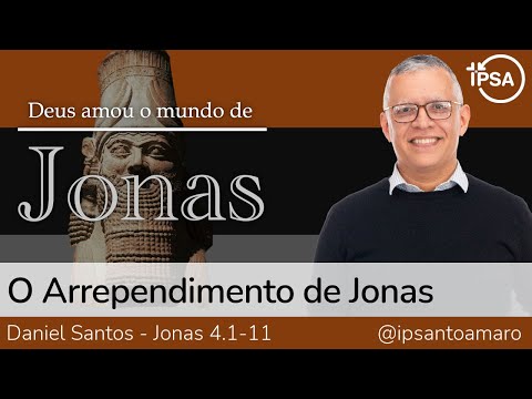 4. O Arrependimento de Jonas (Jonas 4.1-11) – Rev. Daniel Santos