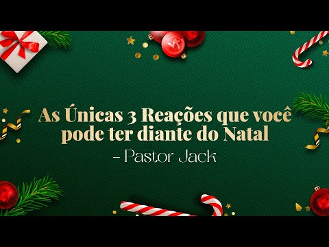 As Únicas 3 Reações que você pode ter diante do Natal | Culto de Natal 2022 – Pastor Jack