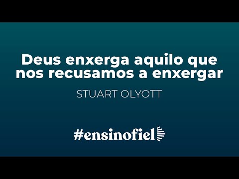 Deus enxerga aquilo que nos recusamos a enxergar – Stuart Olyott