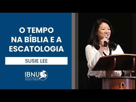 O Tempo na Bíblia e a Escatologia | Susie Lee | IBNU