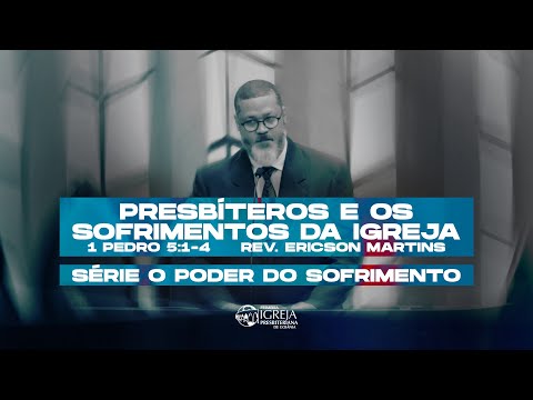 Presbíteros e os sofrimentos da Igreja (1 Pedro 5:1-4) | Rev. Ericson Martins