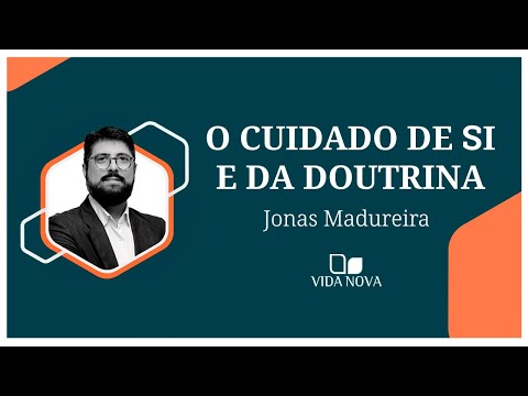O CUIDADO DE SI E DA DOUTRINA | Jonas Madureira