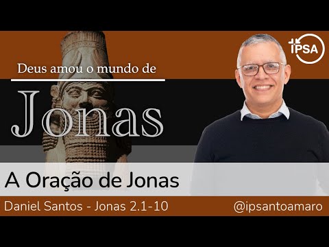 2. A Oração de Jonas (Jonas 2.1-10) – Daniel Santos