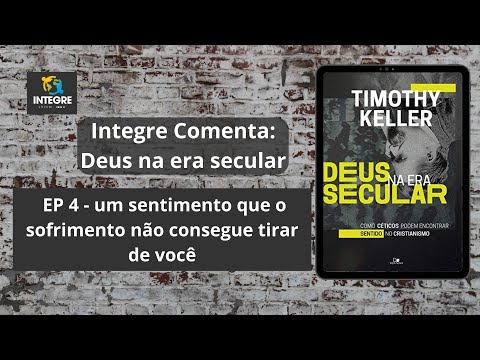 EP 4 – Um sentido que o sofrimento não consegue tirar de você | Integre comenta: Deus na era secular