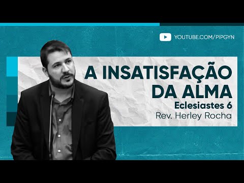 A insatisfação da alma (Eclesiastes 6) | Rev. Herley Rocha
