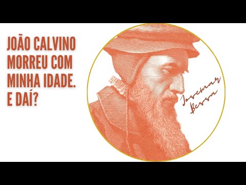 João Calvino morreu com a minha idade. E daí?   | Josemar Bessa