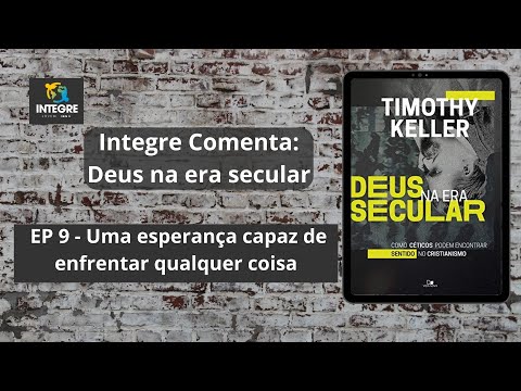 EP 9 – Uma esperança capaz de enfrentar qualquer coisa | Integre comenta: Deus na era secular | IBNU