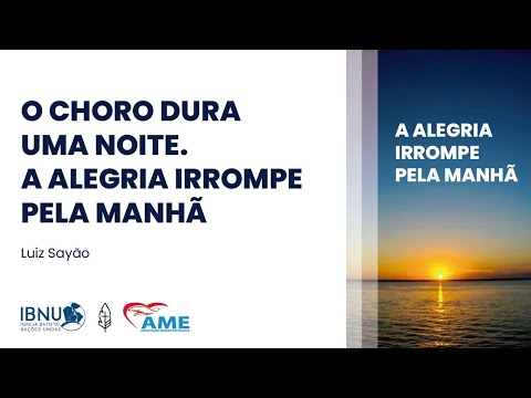 O choro dura uma noite. A alegria irrompe pela manhã | Luiz Sayão | IBNU-AME