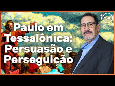1. Paulo em Tessalônica: Persuasão e Perseguição (Atos 17.1-9) – Presb. Solano Portela