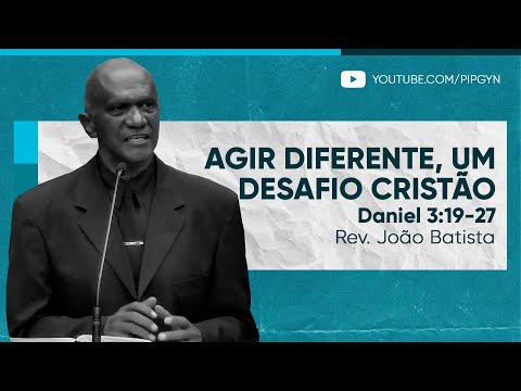 Agir diferente, um desafio cristão (Daniel 3:19-27) | Rev. João Batista