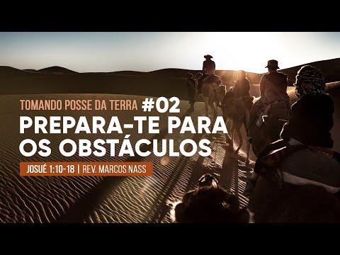 Tomando posse da terra | #2 Prepara-te para os obstáculos – Josué 1:10-18 | Rev. Marcos Nass