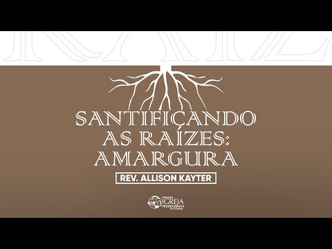 # 01 Santificando as raízes: amargura | Rev. Allison Kayter