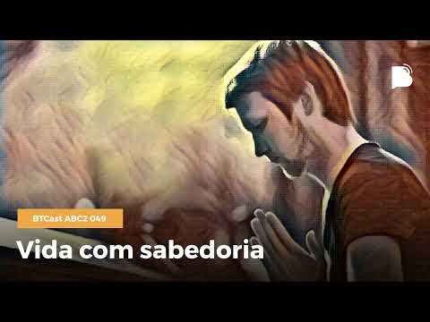 Vida com sabedoria – BTCast ABC2 049