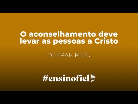 O aconselhamento deve levar as pessoas a Cristo – Deepak Reju