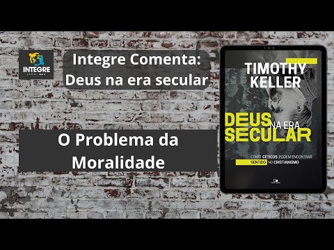 EP 10 – O problema da moralidade | Integre comenta: Deus na era secular | Timothy Keller | IBNU