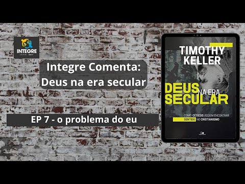 EP 7 – O problema do eu | Integre comenta: Deus na era secular | T. Keller | IBNU