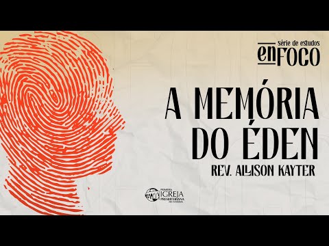 # 02 enFoco: a memória do Éden | Rev. Allison Kayter