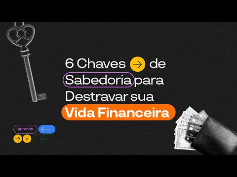 6 Chaves de Sabedoria para Destravar sua Vida Financeira | Aprenda a Viver #06