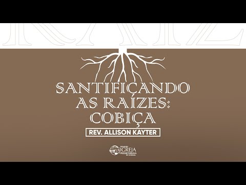# 03 Santificando as raízes: cobiça | Rev. Allison Kayter