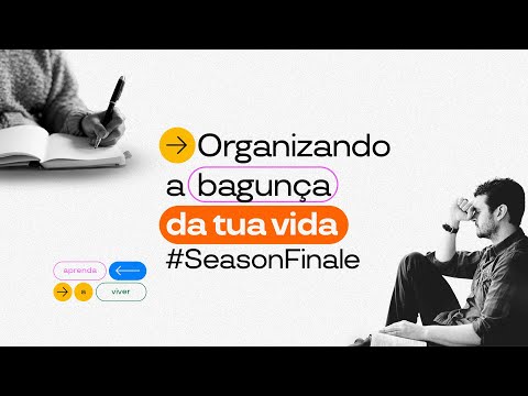Organizando a Bagunça da Tua Vida | Aprenda a Viver #SeasonFinale