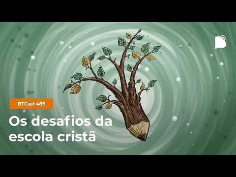 Os desafios da escola cristã – BTCast 489