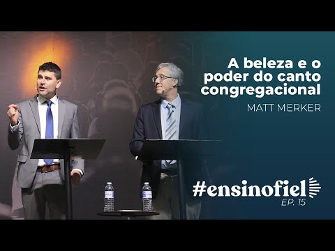 A beleza e o poder do canto congregacional – Matt Merker #EnsinoFiel 15
